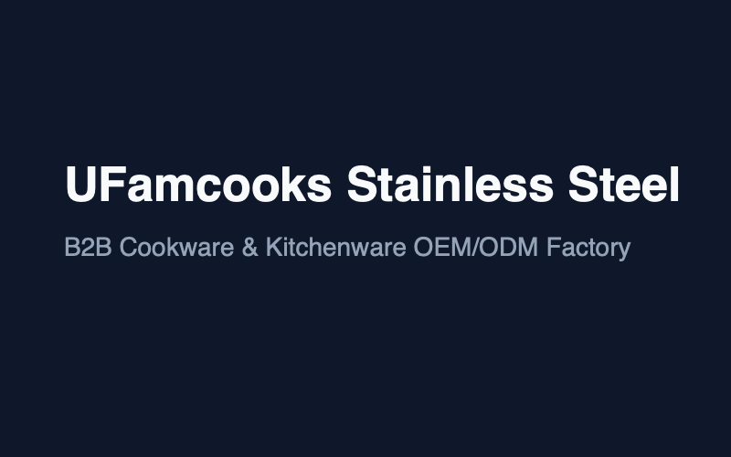 UFamcooks B2B Stainless Steel Cookware & Kitchenware Factory